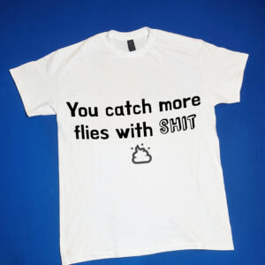 "You catch more flies with shit." Funny/Gag Gift Joke T-Shirt